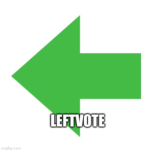 LEFTVOTE | made w/ Imgflip meme maker