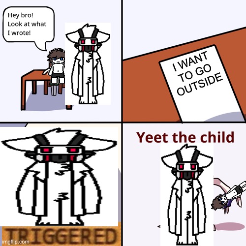 N O | I WANT TO GO OUTSIDE | image tagged in yeet the child,changed,yeet | made w/ Imgflip meme maker