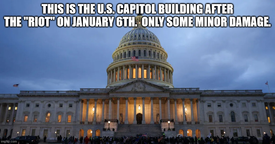 THIS IS THE U.S. CAPITOL BUILDING AFTER THE "RIOT" ON JANUARY 6TH.  ONLY SOME MINOR DAMAGE. | made w/ Imgflip meme maker