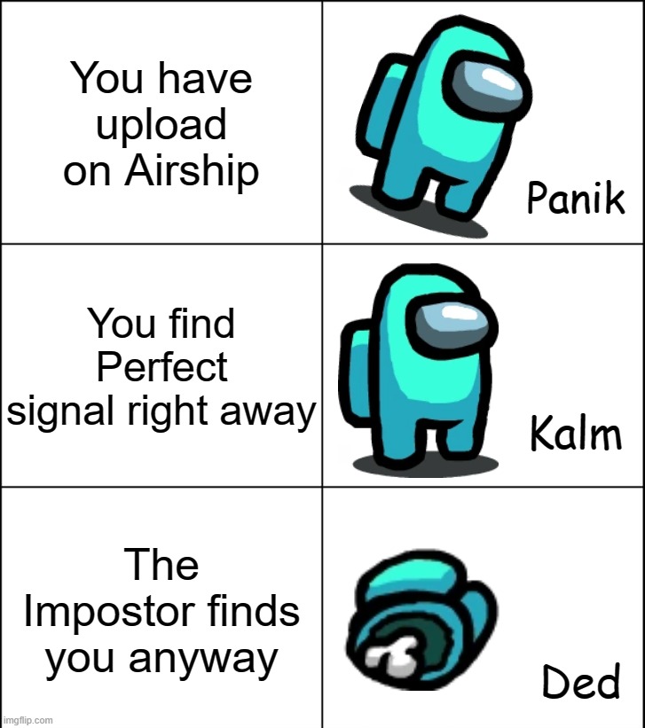 Panik Kalm Ded | You have upload on Airship; You find Perfect signal right away; The Impostor finds you anyway | image tagged in panik kalm ded | made w/ Imgflip meme maker