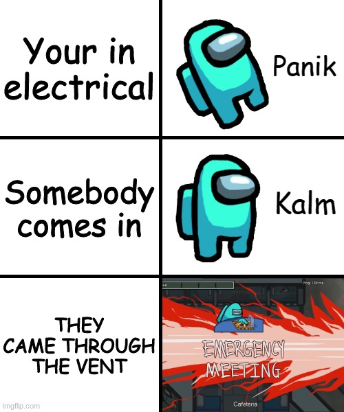 Panik Kalm Panik Among Us Version | Your in electrical; Somebody comes in; THEY CAME THROUGH THE VENT | image tagged in panik kalm panik among us version | made w/ Imgflip meme maker