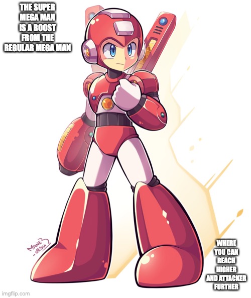 Super Mega Man | THE SUPER MEGA MAN IS A BOOST FROM THE REGULAR MEGA MAN; WHERE YOU CAN REACH HIGHER AND ATTACKER FURTHER | image tagged in megaman,memes | made w/ Imgflip meme maker