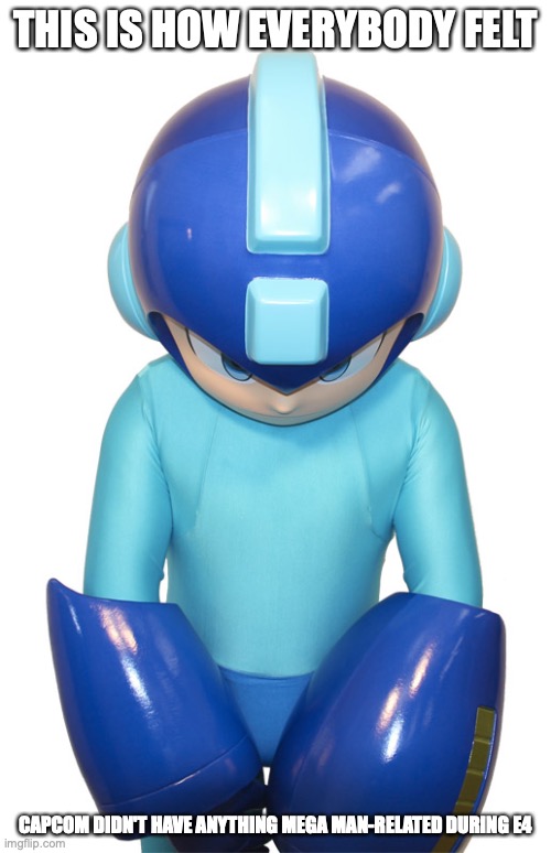 Mega Man Feeling Down | THIS IS HOW EVERYBODY FELT; CAPCOM DIDN'T HAVE ANYTHING MEGA MAN-RELATED DURING E4 | image tagged in megaman,memes,capcom | made w/ Imgflip meme maker