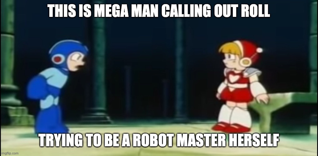 Irate Mega Man | THIS IS MEGA MAN CALLING OUT ROLL; TRYING TO BE A ROBOT MASTER HERSELF | image tagged in megaman,memes | made w/ Imgflip meme maker