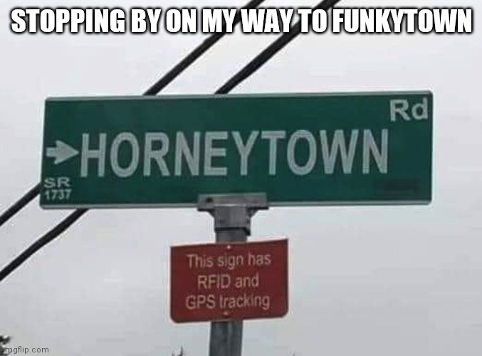 While it's on my way | STOPPING BY ON MY WAY TO FUNKYTOWN | image tagged in funkytown | made w/ Imgflip meme maker