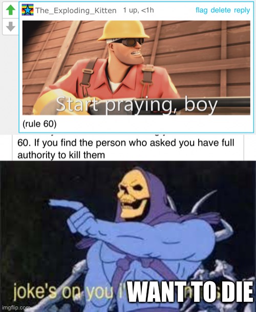 WANT TO DIE | image tagged in jokes on you im into that shit | made w/ Imgflip meme maker