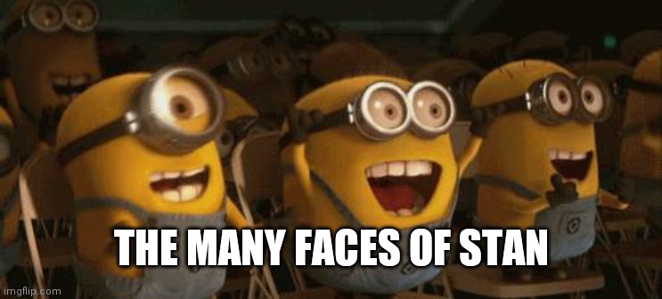 Cheering Minions | THE MANY FACES OF STAN | image tagged in cheering minions | made w/ Imgflip meme maker