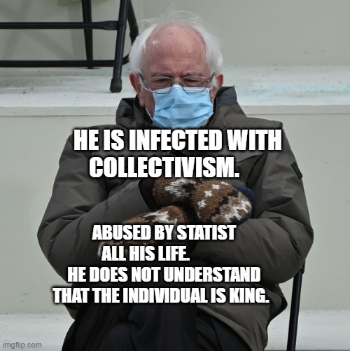 i am twice again asking | HE IS INFECTED WITH COLLECTIVISM. ABUSED BY STATIST ALL HIS LIFE.            HE DOES NOT UNDERSTAND THAT THE INDIVIDUAL IS KING. | image tagged in i am twice again asking | made w/ Imgflip meme maker