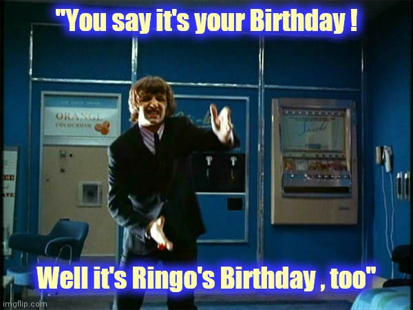 Ringo is 81 | "You say it's your Birthday ! Well it's Ringo's Birthday , too" | image tagged in ringo bring it,happy birthday,drummer,the beatles,that would be great | made w/ Imgflip meme maker