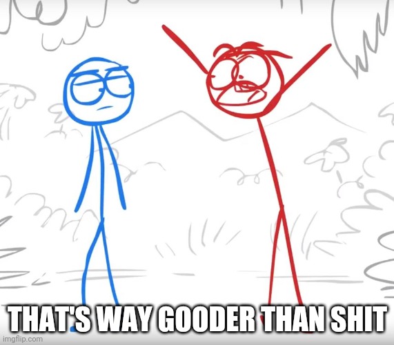 Dick Figures - Way gooder than | THAT'S WAY GOODER THAN SHIT | image tagged in dick figures - way gooder than | made w/ Imgflip meme maker