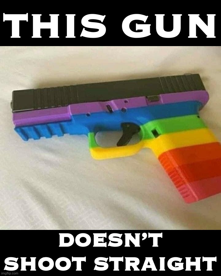 I wonder why | THIS GUN; DOESN’T SHOOT STRAIGHT | image tagged in lgbtq gun,gun,straight,shooting,lgbtq,gay pride flag | made w/ Imgflip meme maker