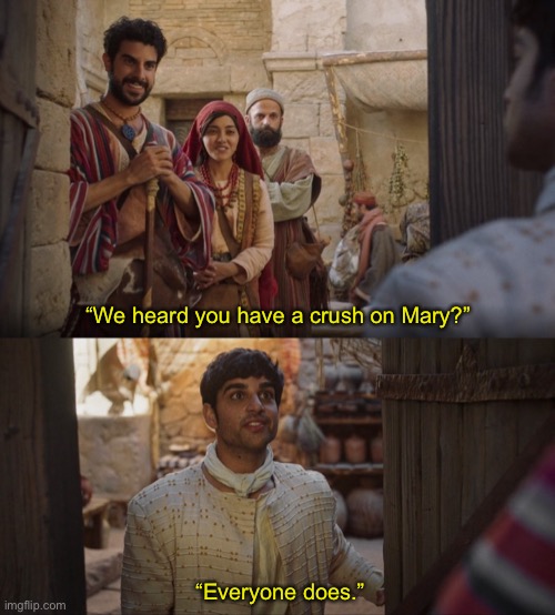 “We heard you have a crush on Mary?”; “Everyone does.” | image tagged in the chosen | made w/ Imgflip meme maker