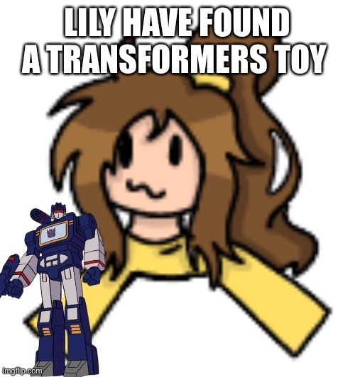 Lily shoulder head buddy | LILY HAVE FOUND A TRANSFORMERS TOY | image tagged in lily shoulder head buddy | made w/ Imgflip meme maker