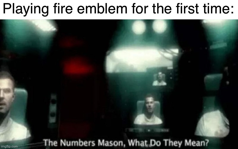 The Numbers Mason, What Do They Mean? | Playing fire emblem for the first time: | image tagged in the numbers mason what do they mean | made w/ Imgflip meme maker