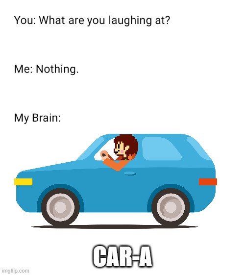 What are you laughing at | CAR-A | image tagged in what are you laughing at | made w/ Imgflip meme maker