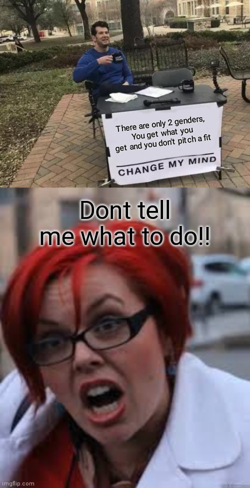 It's just Science | There are only 2 genders, 
You get what you get and you don't pitch a fit; Dont tell me what to do!! | image tagged in memes,change my mind,sjw triggered | made w/ Imgflip meme maker
