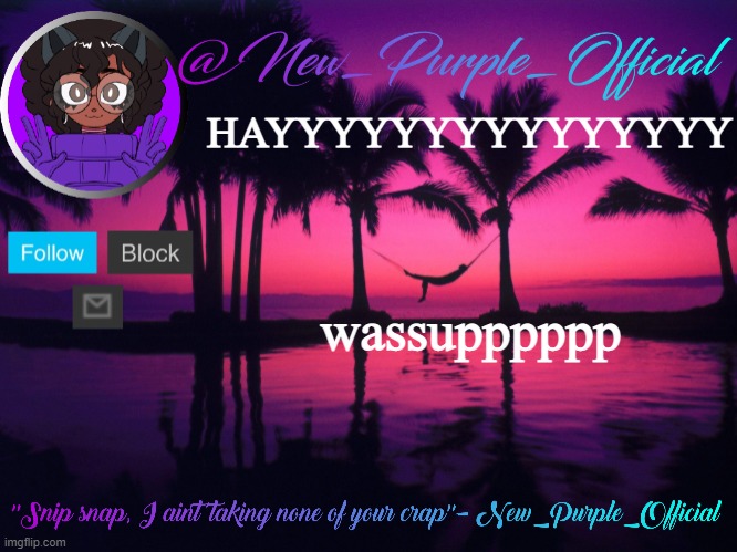 Purple's announcement temp 3 | HAYYYYYYYYYYYYYYY; wassupppppp | image tagged in purple's announcement temp 3 | made w/ Imgflip meme maker