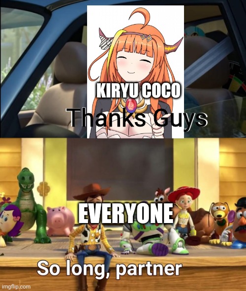 So long, partner. <:') | KIRYU COCO; Thanks Guys; EVERYONE | image tagged in thanks guys,hololive | made w/ Imgflip meme maker