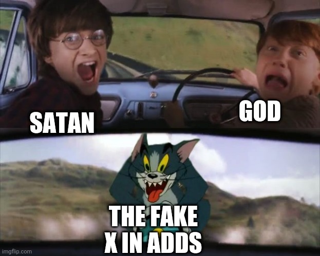 Tom chasing Harry and Ron Weasly | GOD; SATAN; THE FAKE X IN ADDS | image tagged in tom chasing harry and ron weasly | made w/ Imgflip meme maker