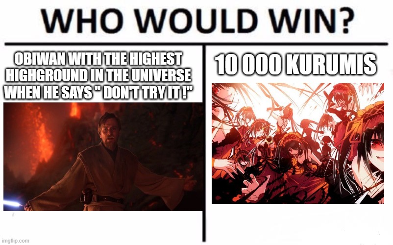 obi wan would win ? |  OBIWAN WITH THE HIGHEST HIGHGROUND IN THE UNIVERSE WHEN HE SAYS " DON'T TRY IT !"; 10 000 KURUMIS | image tagged in memes,who would win | made w/ Imgflip meme maker