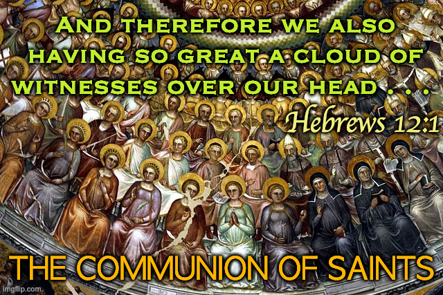 The Communion of Saints | And therefore we also having so great a cloud of witnesses over our head . . . Hebrews 12:1; THE COMMUNION OF SAINTS | image tagged in the communion of saints | made w/ Imgflip meme maker