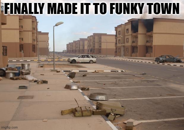 Looks like the funk has run out. |  FINALLY MADE IT TO FUNKY TOWN | image tagged in ghost town,now its time to get funky | made w/ Imgflip meme maker