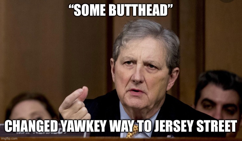 Why? | “SOME BUTTHEAD”; CHANGED YAWKEY WAY TO JERSEY STREET | image tagged in what the heck | made w/ Imgflip meme maker