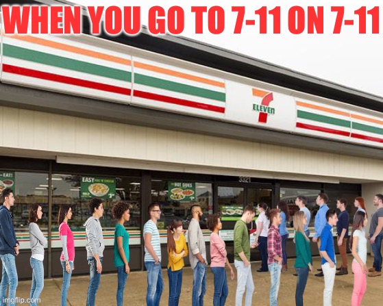 All I wanted was a cup of coffee!!!!! | WHEN YOU GO TO 7-11 ON 7-11 | image tagged in 7-11,free stuff,long line,store,cold,drinks | made w/ Imgflip meme maker