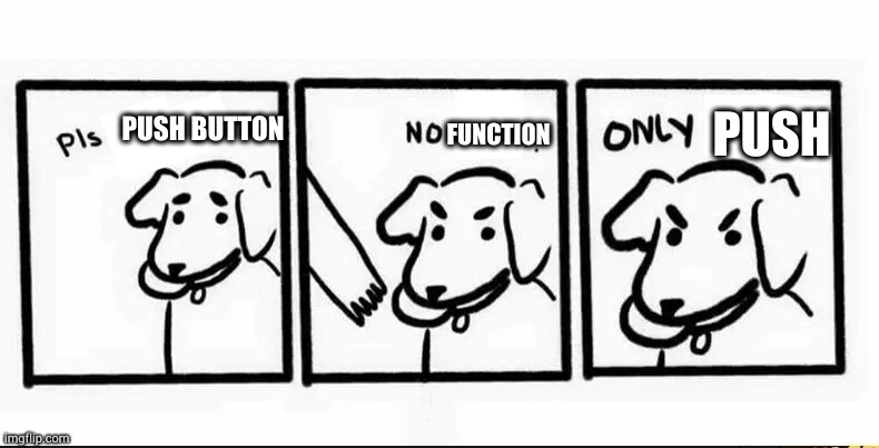 no take only throw blank | PUSH BUTTON; FUNCTION; PUSH | image tagged in no take only throw blank | made w/ Imgflip meme maker