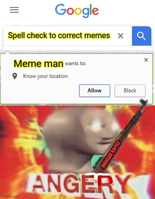 Never try to correct meme man! | Spell check to correct memes; Meme man; MOOSAR RAFFLE | image tagged in wants to know your location,meme man angery,meme man,get the gun,k98 mauser | made w/ Imgflip meme maker
