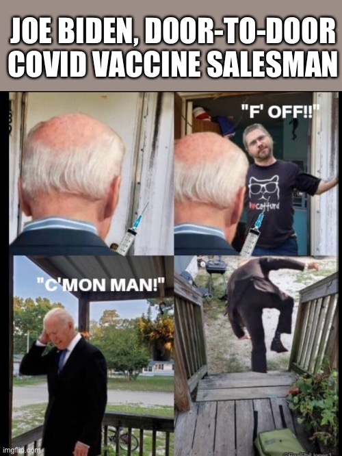 JOE BIDEN, DOOR-TO-DOOR COVID VACCINE SALESMAN | image tagged in joe biden,covid-19,vaccination,democrats,china,memes | made w/ Imgflip meme maker