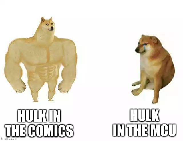 hulk logic | HULK IN THE MCU; HULK IN THE COMICS | image tagged in strong vs weak doge,hulk | made w/ Imgflip meme maker