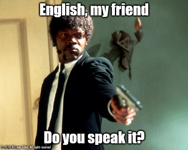 English do you speak it  | English, my friend Do you speak it? | image tagged in english do you speak it | made w/ Imgflip meme maker