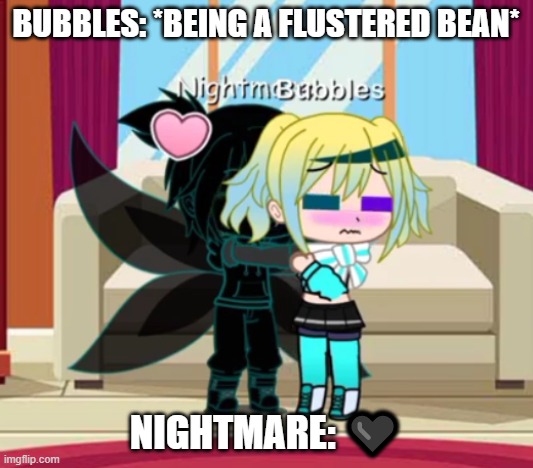 Don't ask. | BUBBLES: *BEING A FLUSTERED BEAN*; NIGHTMARE: 🖤 | made w/ Imgflip meme maker