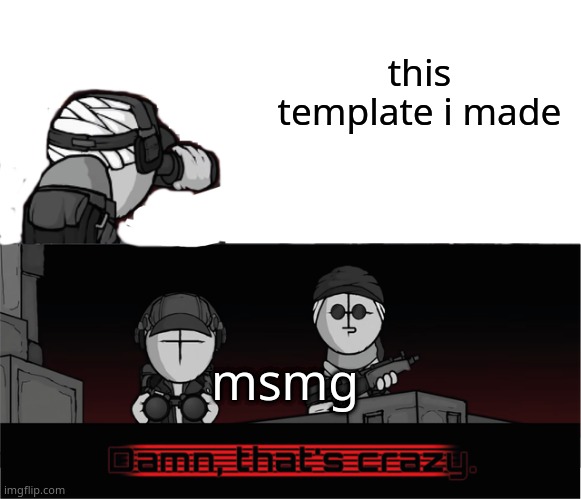 this template i made; msmg | made w/ Imgflip meme maker