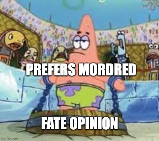 Fate opinion |  PREFERS MORDRED; FATE OPINION | image tagged in fate/stay night,fate/grand order | made w/ Imgflip meme maker