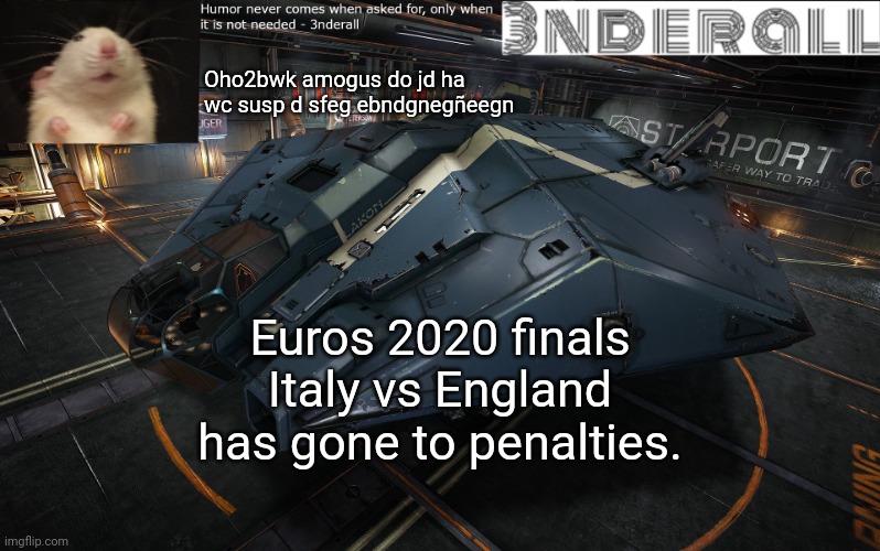 3nderall announcement temp | Oho2bwk amogus do jd ha wc susp d sfeg ebndgnegñeegn; Euros 2020 finals Italy vs England has gone to penalties. | image tagged in 3nderall announcement temp | made w/ Imgflip meme maker