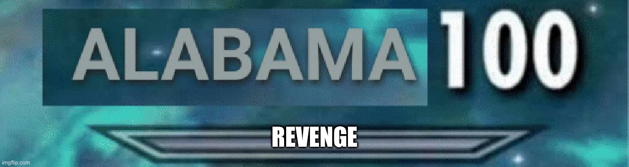 Alabama 100 | REVENGE | image tagged in alabama 100 | made w/ Imgflip meme maker