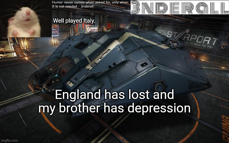 Rip England, it's will come home next year. | Well played Italy. England has lost and my brother has depression | image tagged in 3nderall announcement temp | made w/ Imgflip meme maker