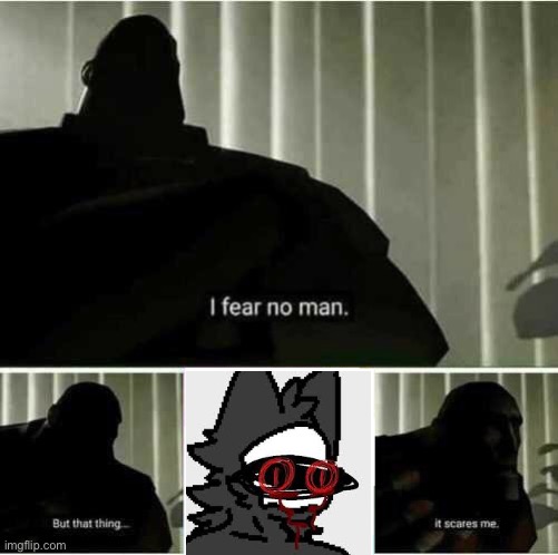 SCARY CHANGED AHHHHHHH | image tagged in i fear no man,oh no | made w/ Imgflip meme maker