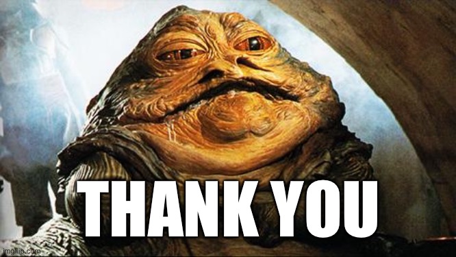 Jabba the Hutt | THANK YOU | image tagged in jabba the hutt | made w/ Imgflip meme maker