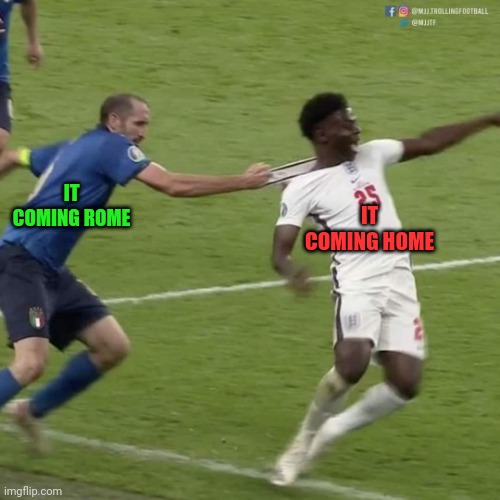 So close yet so far for England | IT COMING ROME; IT COMING HOME | image tagged in fun,sports | made w/ Imgflip meme maker