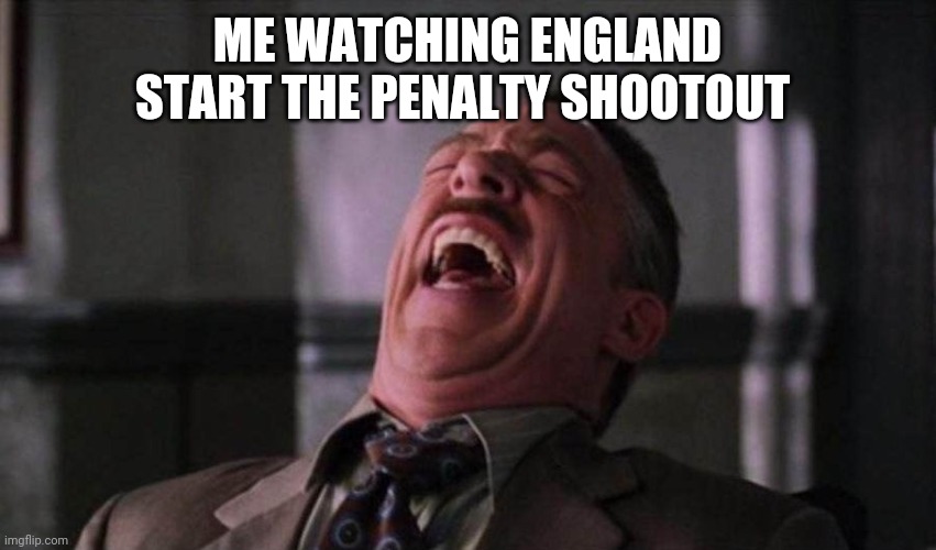 Spiderman Laugh  | ME WATCHING ENGLAND START THE PENALTY SHOOTOUT | image tagged in spiderman laugh | made w/ Imgflip meme maker
