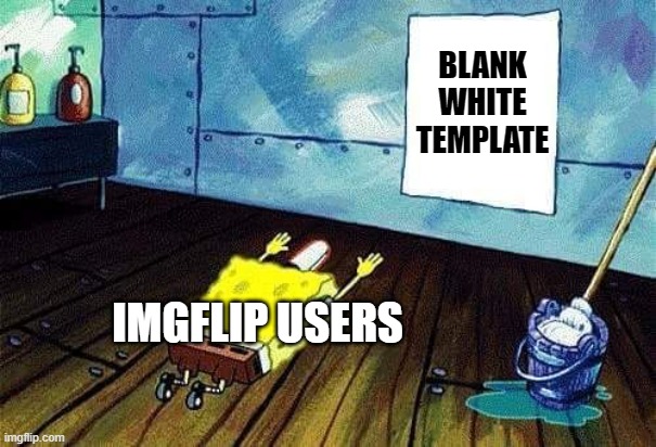 BLANK WHITE TEMPLATE; IMGFLIP USERS | image tagged in funny | made w/ Imgflip meme maker