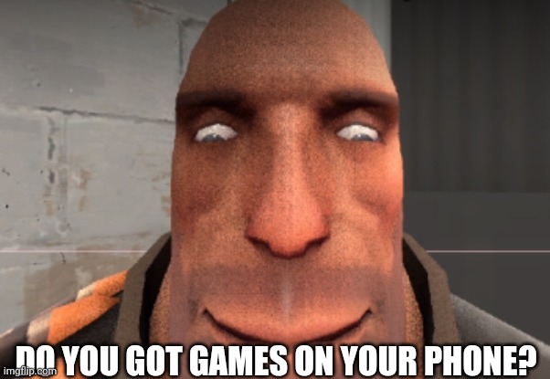 Heavy in SFM | DO YOU GOT GAMES ON YOUR PHONE? | image tagged in sfm,memes,got any games on your phone,funny | made w/ Imgflip meme maker