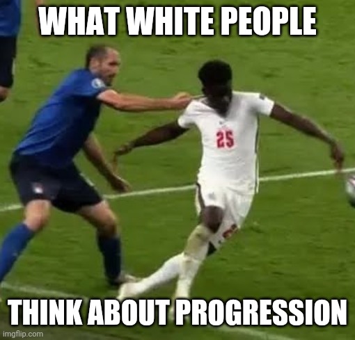 Before the hate starts again! | WHAT WHITE PEOPLE; THINK ABOUT PROGRESSION | image tagged in euro 2020,foul,blm | made w/ Imgflip meme maker
