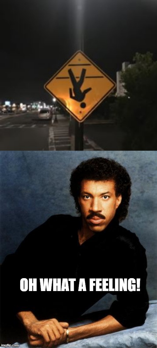 Dancing on the Ceiling | OH WHAT A FEELING! | image tagged in lionel richie,you had one job | made w/ Imgflip meme maker