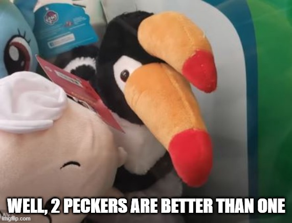 Beak 2 Beak | WELL, 2 PECKERS ARE BETTER THAN ONE | image tagged in you had one job | made w/ Imgflip meme maker