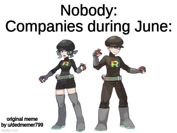 Team rocket pride (TRRMEME) |  Nobody:
Companies during June:; original meme by u/dedmemer799 | image tagged in pokemon,team rocket,pride,june,companies,rainbow | made w/ Imgflip meme maker