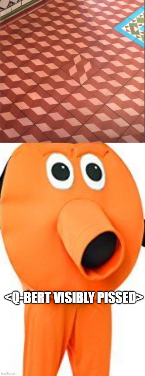 Messin' With His Spaces | <Q-BERT VISIBLY PISSED> | image tagged in bert,you had one job | made w/ Imgflip meme maker